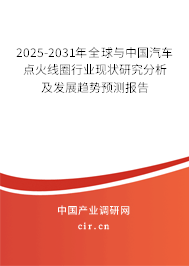 2025-2031年全球與中國(guó)汽車點(diǎn)火線圈行業(yè)現(xiàn)狀研究分析及發(fā)展趨勢(shì)預(yù)測(cè)報(bào)告