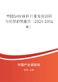 中國SAW器件行業(yè)發(fā)展調(diào)研與前景趨勢報告（2025-2031年）