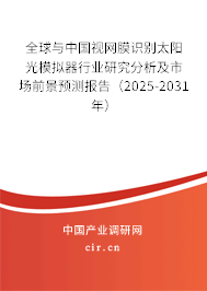 全球與中國視網(wǎng)膜識(shí)別太陽光模擬器行業(yè)研究分析及市場前景預(yù)測報(bào)告（2025-2031年）