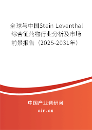 全球與中國(guó)Stein Leventhal綜合征藥物行業(yè)分析及市場(chǎng)前景報(bào)告（2025-2031年）
