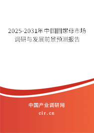 2025-2031年中國圓螺母市場調(diào)研與發(fā)展前景預(yù)測報告