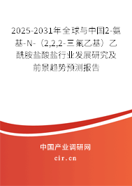 2025-2031年全球與中國2-氨基-N-（2,2,2-三氟乙基）乙酰胺鹽酸鹽行業(yè)發(fā)展研究及前景趨勢(shì)預(yù)測(cè)報(bào)告