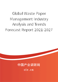 Global Waste Paper Management Industry Analysis and Trends Forecast Report 2021-2027