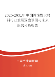 2025-2031年中國堿性耐火材料行業(yè)發(fā)展深度調(diào)研與未來趨勢分析報告