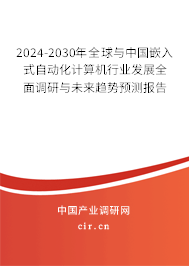 2024-2030年全球與中國嵌入式自動(dòng)化計(jì)算機(jī)行業(yè)發(fā)展全面調(diào)研與未來趨勢預(yù)測報(bào)告