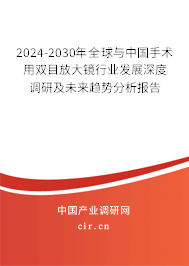 2024-2030年全球與中國手術(shù)用雙目放大鏡行業(yè)發(fā)展深度調(diào)研及未來趨勢分析報(bào)告