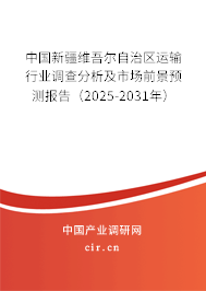 中國(guó)新疆維吾爾自治區(qū)運(yùn)輸行業(yè)調(diào)查分析及市場(chǎng)前景預(yù)測(cè)報(bào)告（2025-2031年）