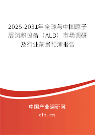 2025-2031年全球與中國(guó)原子層沉積設(shè)備（ALD）市場(chǎng)調(diào)研及行業(yè)前景預(yù)測(cè)報(bào)告