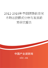 2012-2016年中國(guó)鐵路信息化市場(chǎng)運(yùn)營(yíng)模式分析與發(fā)展趨勢(shì)研究報(bào)告