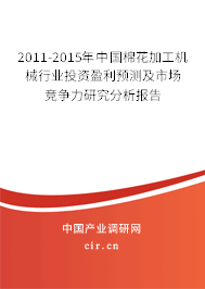 2011-2015年中國棉花加工機(jī)械行業(yè)投資盈利預(yù)測及市場競爭力研究分析報告