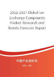 2021-2027 Global Ion Exchange Compounds Market Research and Trends Forecast Report