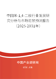 中國苯-1,4-二胺行業(yè)發(fā)展研究分析與市場前景預(yù)測報告（2025-2031年）