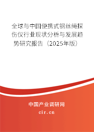 全球與中國便攜式鋼絲繩探傷儀行業(yè)現狀分析與發(fā)展趨勢研究報告（2025年版）