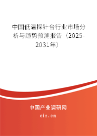 中國低溫探針臺行業(yè)市場分析與趨勢預(yù)測報告（2025-2031年）