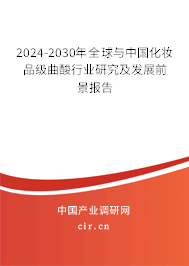 2024-2030年全球與中國化妝品級曲酸行業(yè)研究及發(fā)展前景報告