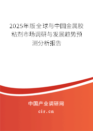 2025年版全球與中國金屬膠粘劑市場調(diào)研與發(fā)展趨勢預(yù)測分析報告