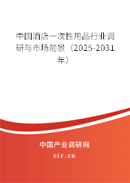 中國酒店一次性用品行業(yè)調(diào)研與市場前景（2025-2031年）