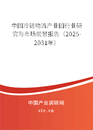 中國(guó)冷鏈物流產(chǎn)業(yè)園行業(yè)研究與市場(chǎng)前景報(bào)告（2025-2031年）