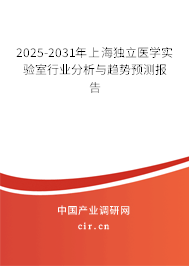 2025-2031年上海獨立醫(yī)學(xué)實驗室行業(yè)分析與趨勢預(yù)測報告