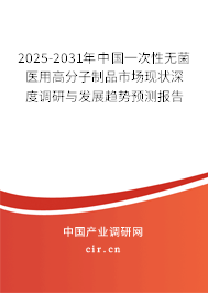 2025-2031年中國一次性無菌醫(yī)用高分子制品市場現(xiàn)狀深度調(diào)研與發(fā)展趨勢預(yù)測報(bào)告