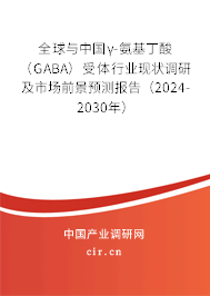 全球與中國γ-氨基丁酸（GABA）受體行業(yè)現(xiàn)狀調(diào)研及市場前景預(yù)測報告（2024-2030年）