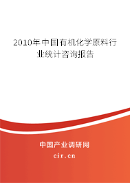 2010年中國有機化學(xué)原料行業(yè)統(tǒng)計咨詢報告