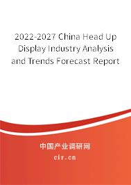 2022-2027 China Head Up Display Industry Analysis and Trends Forecast Report