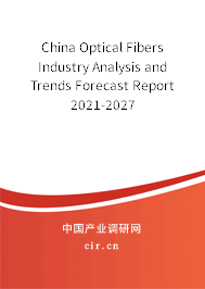 China Optical Fibers Industry Analysis and Trends Forecast Report 2021-2027