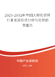 2025-2031年中國大理石瓷磚行業(yè)發(fā)展現(xiàn)狀分析與前景趨勢(shì)報(bào)告