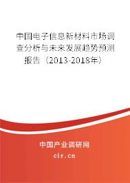 中國電子信息新材料市場調(diào)查分析與未來發(fā)展趨勢預(yù)測報告（2013-2018年）