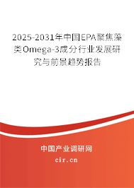 2025-2031年中國EPA聚焦藻類Omega-3成分行業(yè)發(fā)展研究與前景趨勢報告