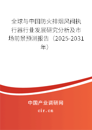 全球與中國(guó)防火排煙風(fēng)閥執(zhí)行器行業(yè)發(fā)展研究分析及市場(chǎng)前景預(yù)測(cè)報(bào)告（2025-2031年）
