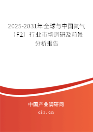 2025-2031年全球與中國氟氣（F2）行業(yè)市場調(diào)研及前景分析報告