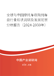 全球與中國摩托車碳陶剎車盤行業(yè)現(xiàn)狀調(diào)研及發(fā)展前景分析報(bào)告（2024-2030年）
