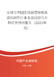 全球與中國實體器官移植免疫抑制劑行業(yè)發(fā)展調(diào)研與市場前景預測報告（2025年版）