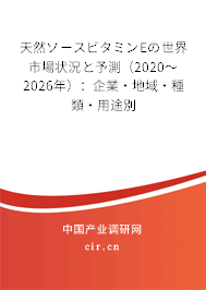 天然ソースビタミンEの世界市場狀況と予測(cè)（2020～2026年）：企業(yè)·地域·種類·用途別