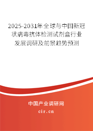 2025-2031年全球與中國新冠狀病毒抗體檢測試劑盒行業(yè)發(fā)展調(diào)研及前景趨勢預(yù)測