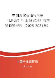中國液化石油氣汽車（LPGV）行業(yè)研究分析與前景趨勢報告（2025-2031年）