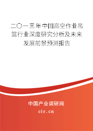 二〇一三年中國高空作業(yè)吊籃行業(yè)深度研究分析及未來發(fā)展前景預(yù)測報告
