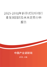2025-2031年斜臥式貼標(biāo)機(jī)行業(yè)發(fā)展回顧及未來走勢分析報告
