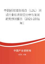 中國低密度脂蛋白（LDL）測試行業(yè)現(xiàn)狀研究分析與發(fā)展趨勢預(yù)測報告（2025-2031年）