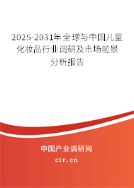 2025-2031年全球與中國兒童化妝品行業(yè)調(diào)研及市場前景分析報(bào)告