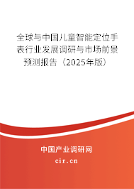 全球與中國兒童智能定位手表行業(yè)發(fā)展調(diào)研與市場前景預(yù)測報(bào)告（2025年版）