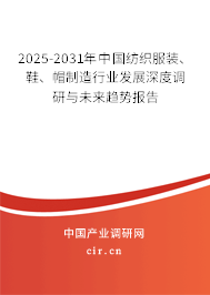 2025-2031年中國(guó)紡織服裝、鞋、帽制造行業(yè)發(fā)展深度調(diào)研與未來(lái)趨勢(shì)報(bào)告