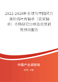 2022-2028年全球與中國(guó)風(fēng)力渦輪機(jī)葉片軸承（變槳軸承）市場(chǎng)研究分析及前景趨勢(shì)預(yù)測(cè)報(bào)告