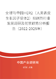 全球與中國HER2（人類表皮生長因子受體2）抑制劑行業(yè)發(fā)展調(diào)研及前景趨勢分析報告（2022-2028年）
