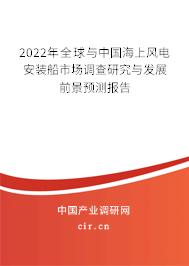 2022年全球與中國海上風電安裝船市場調查研究與發(fā)展前景預測報告