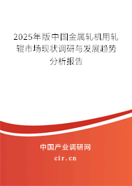 2025年版中國金屬軋機(jī)用軋輥市場現(xiàn)狀調(diào)研與發(fā)展趨勢分析報告