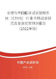 全球與中國臨床試驗(yàn)管理系統(tǒng)（CTMS）行業(yè)市場調(diào)查研究及發(fā)展前景預(yù)測報告（2022年版）