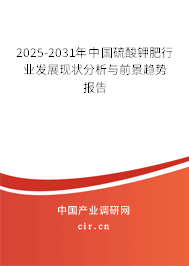 2025-2031年中國硫酸鉀肥行業(yè)發(fā)展現(xiàn)狀分析與前景趨勢報(bào)告